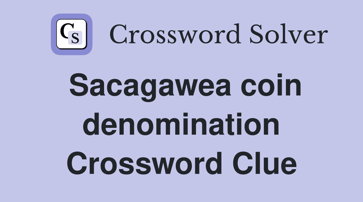 Sacagawea coin denomination Crossword Clue