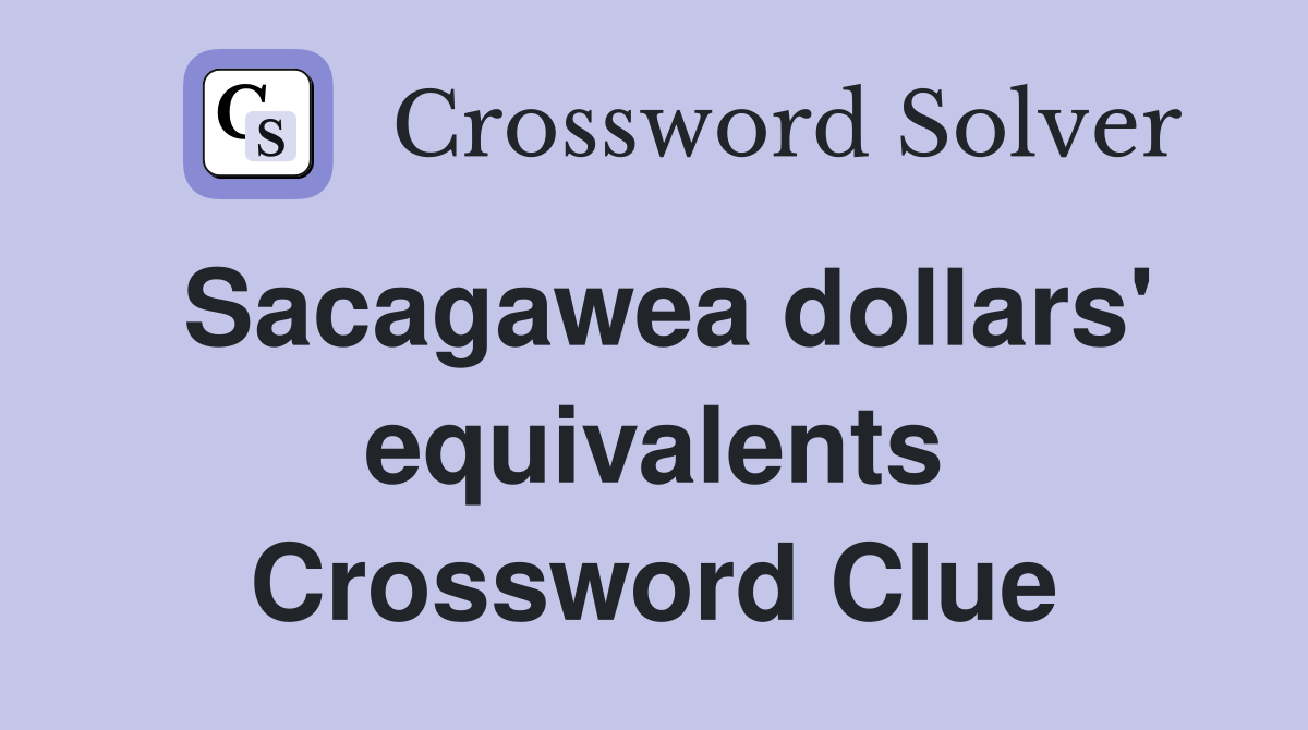 Sacagawea dollars' equivalents Crossword Clue