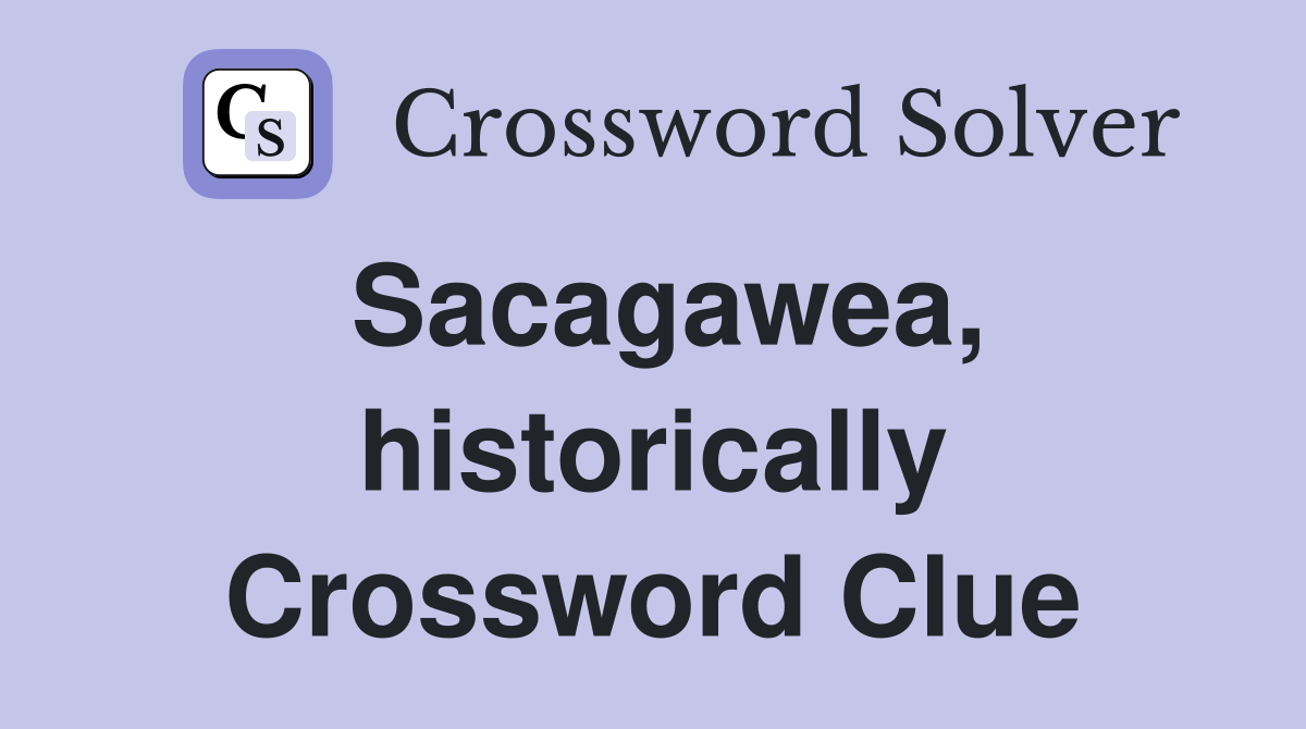Sacagawea, historically Crossword Clue