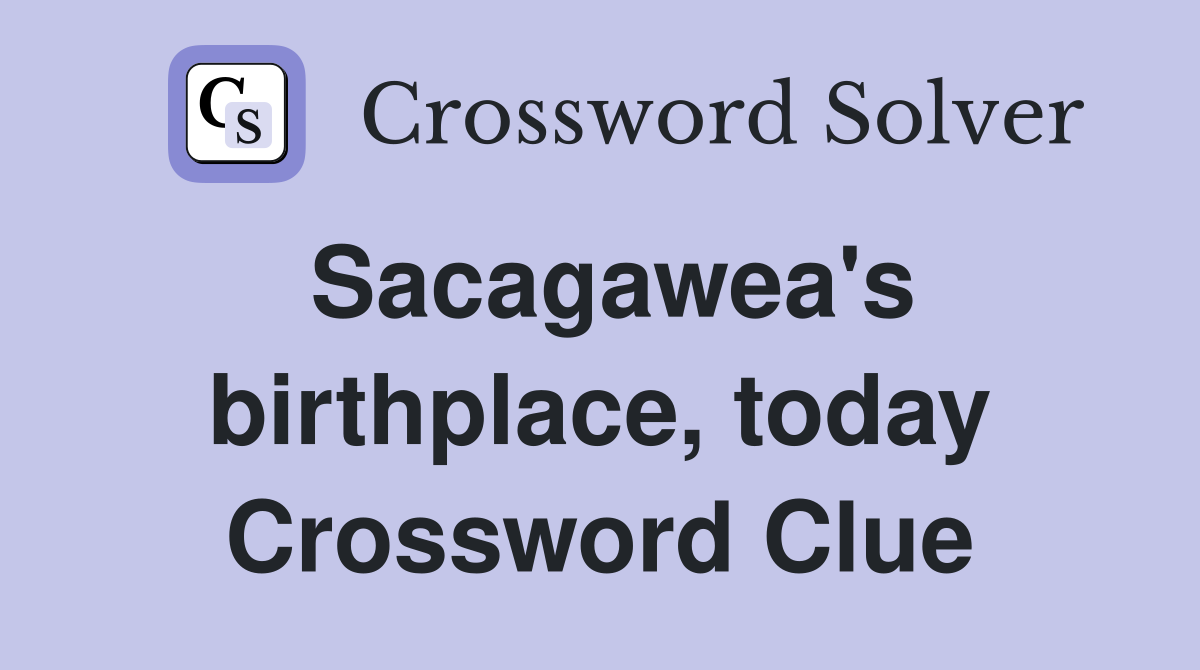 Sacagawea's birthplace, today Crossword Clue