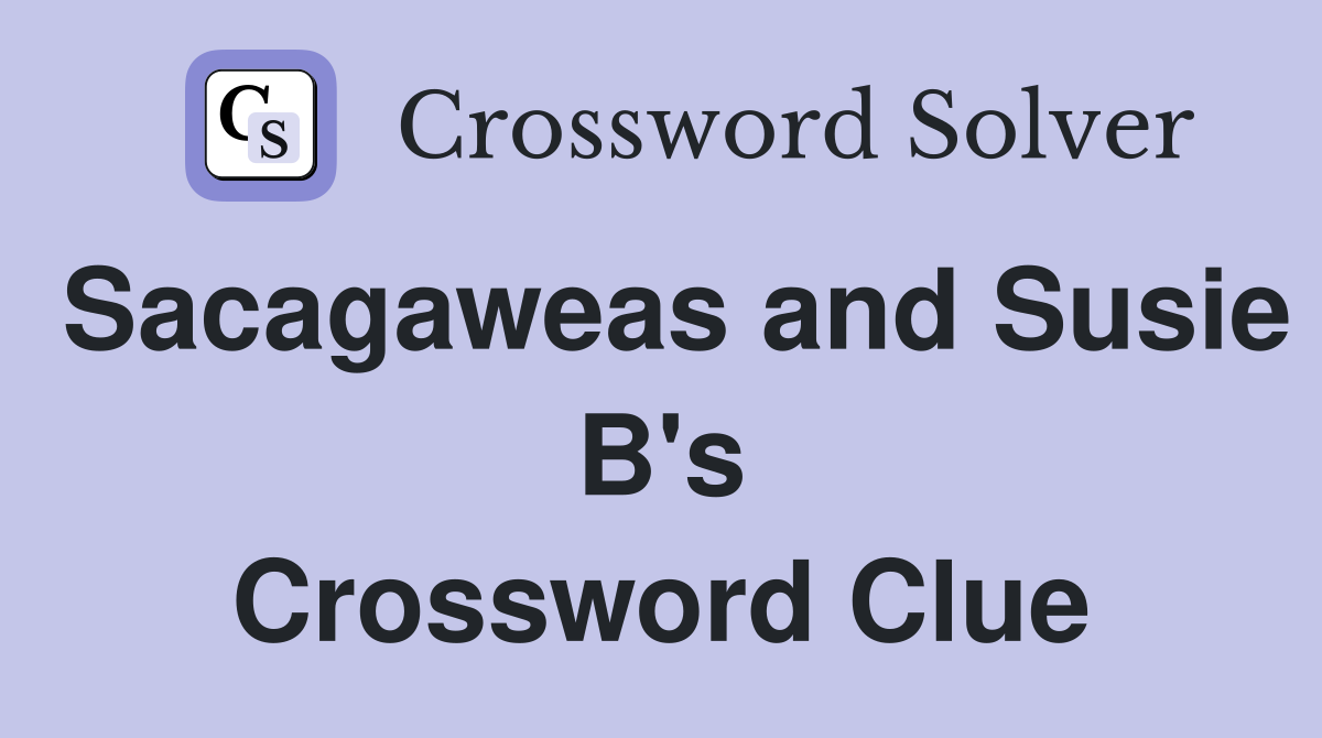 Sacagaweas and Susie B's Crossword Clue