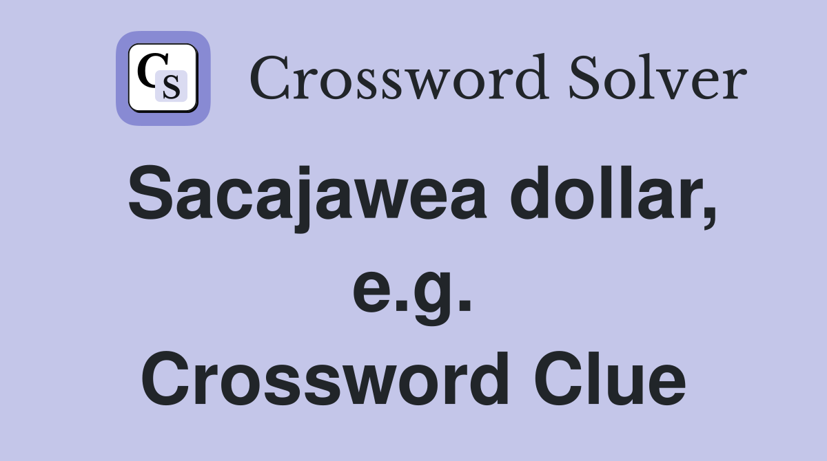 Sacajawea dollar, e.g. Crossword Clue