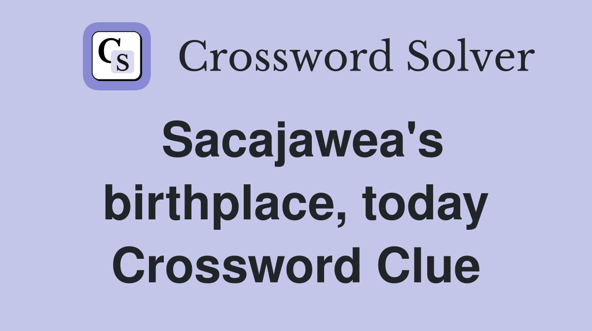 Sacajawea's birthplace, today Crossword Clue