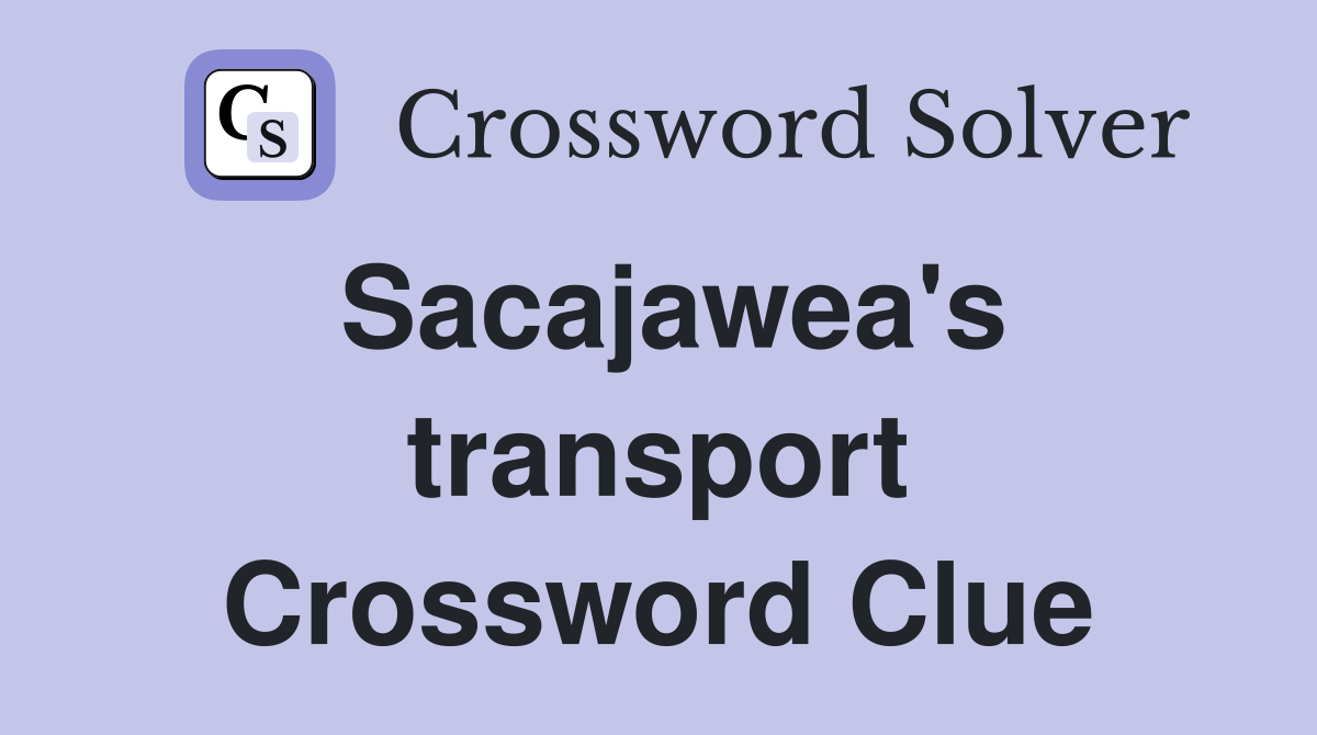 Sacajawea's transport Crossword Clue