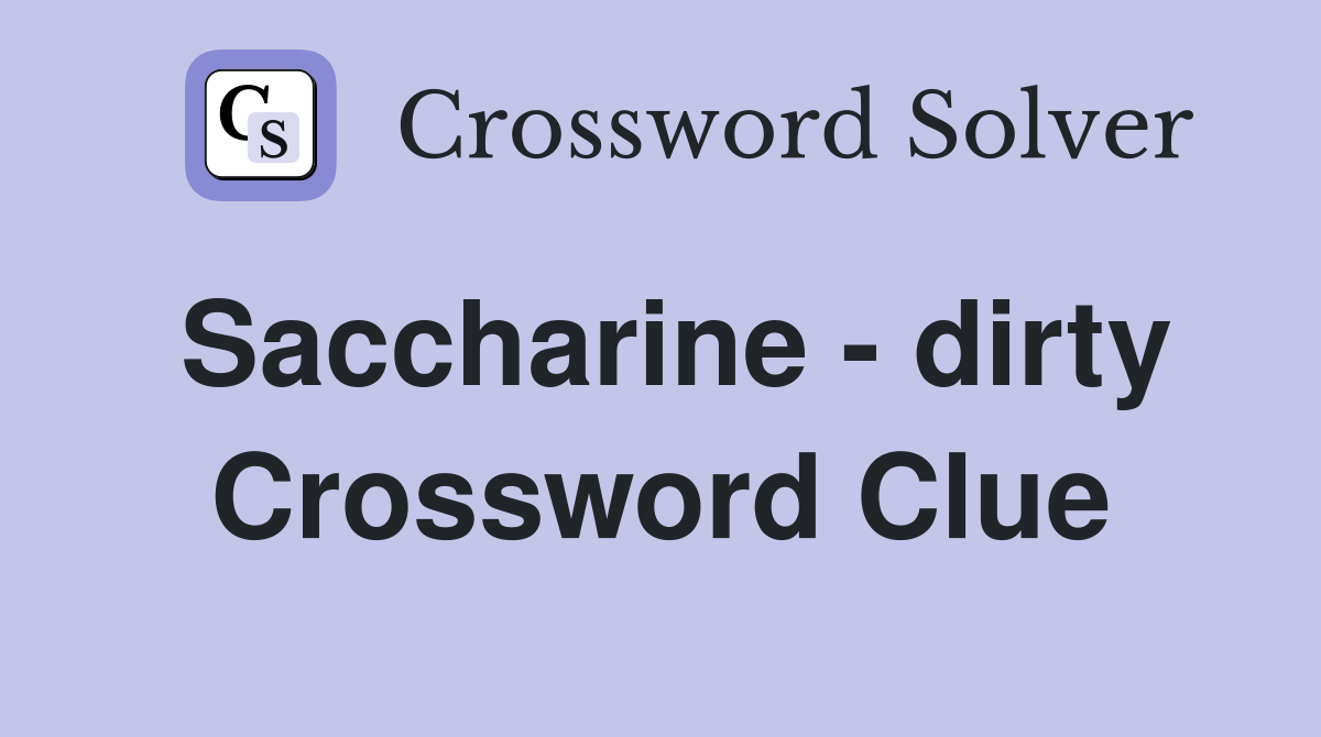 Saccharine - dirty Crossword Clue