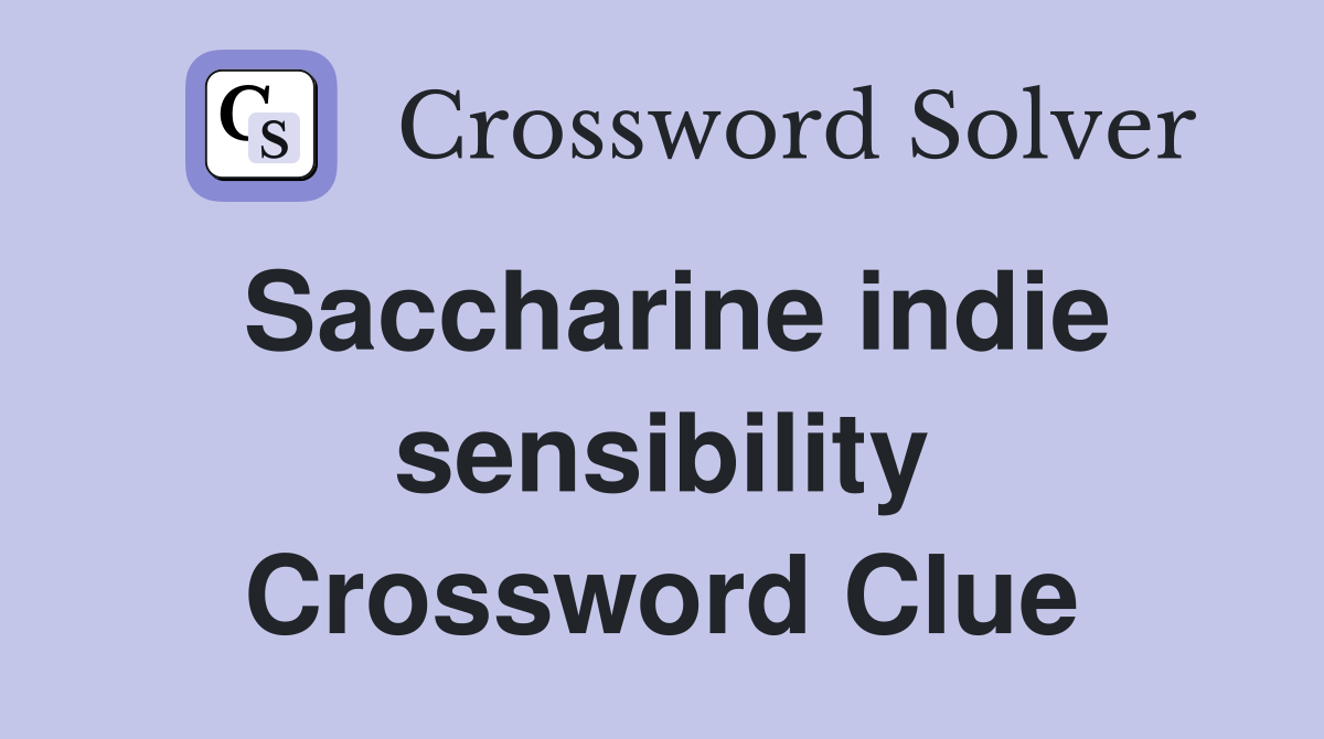 Saccharine indie sensibility Crossword Clue