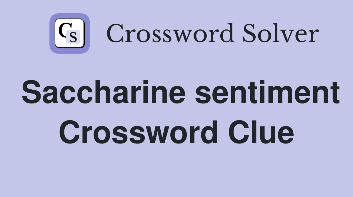 Saccharine sentiment Crossword Clue