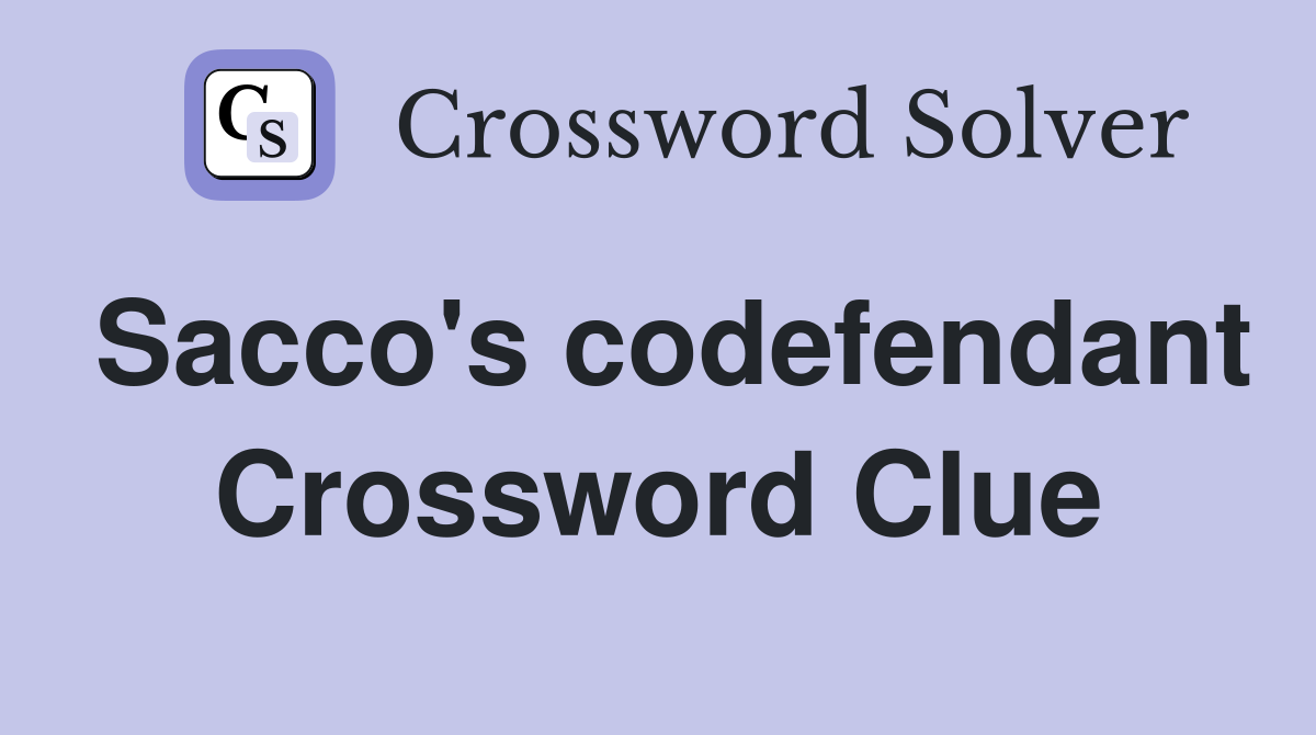 Sacco's codefendant Crossword Clue