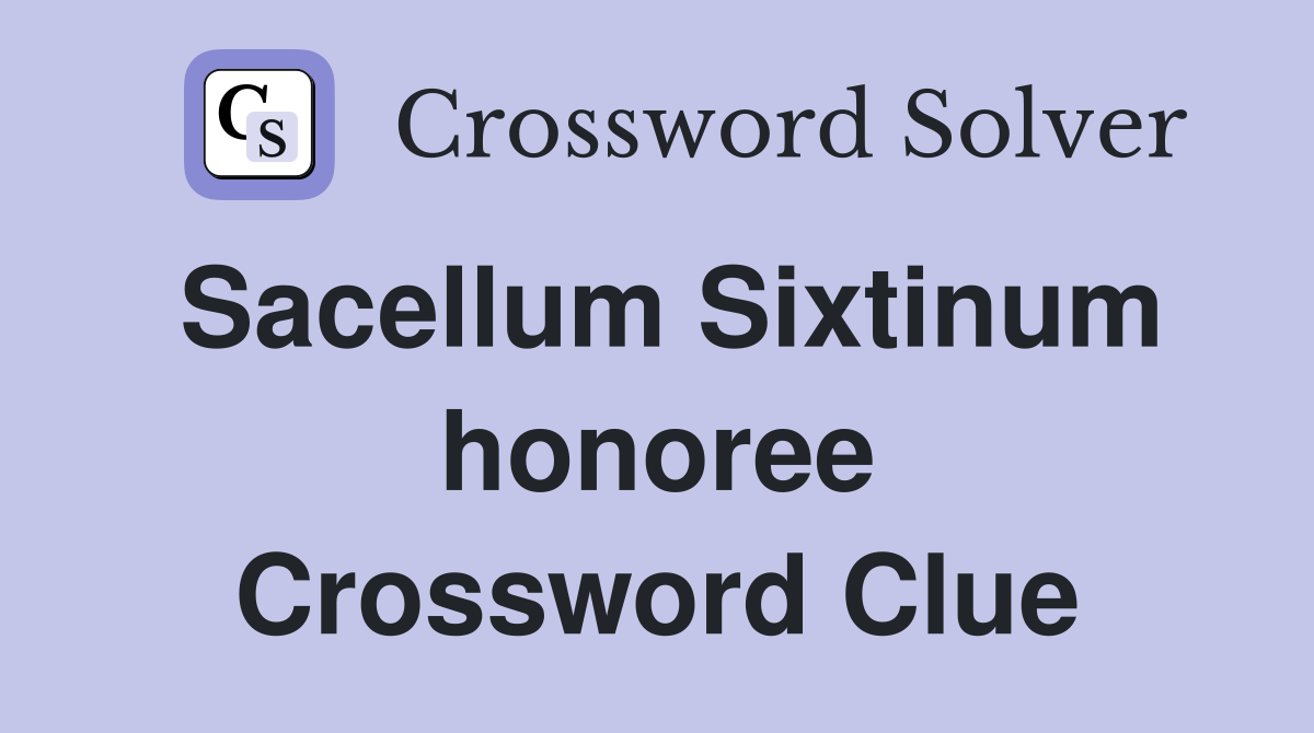 Sacellum Sixtinum honoree Crossword Clue