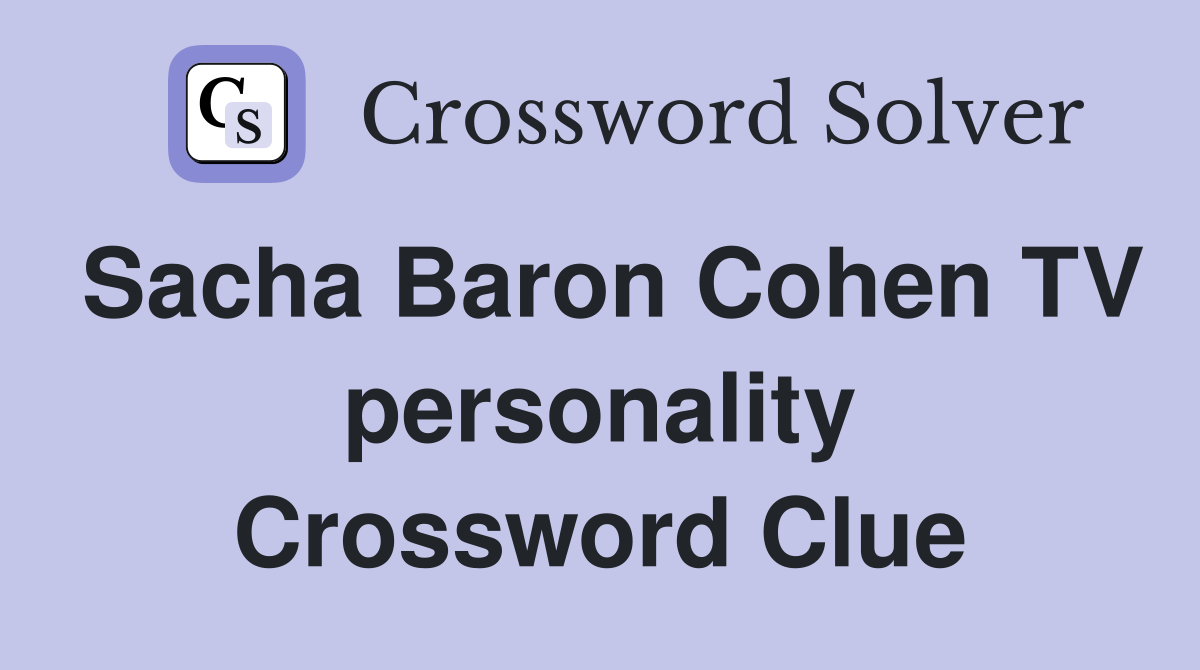 Sacha Baron Cohen TV personality Crossword Clue