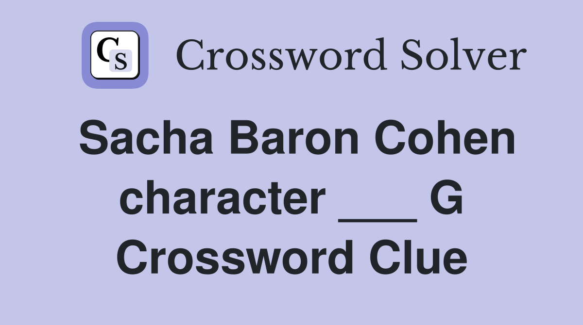 Sacha Baron Cohen character ___ G Crossword Clue