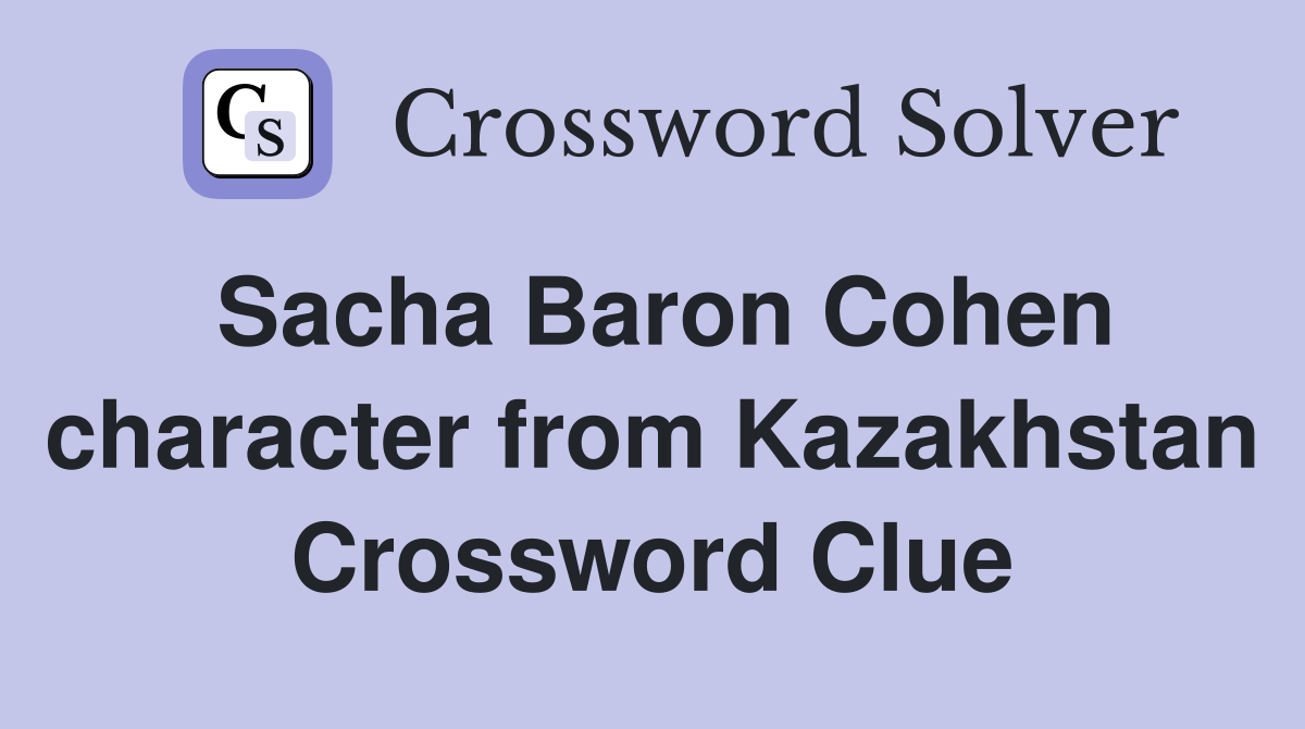 Sacha Baron Cohen character from Kazakhstan Crossword Clue