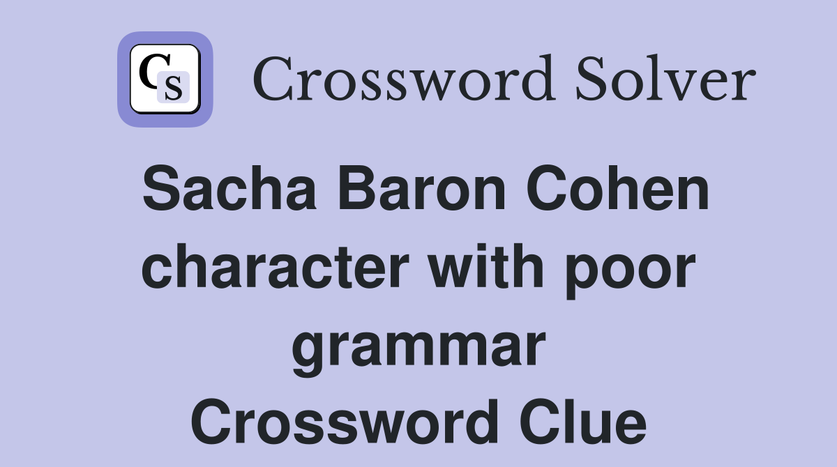 Sacha Baron Cohen character with poor grammar Crossword Clue
