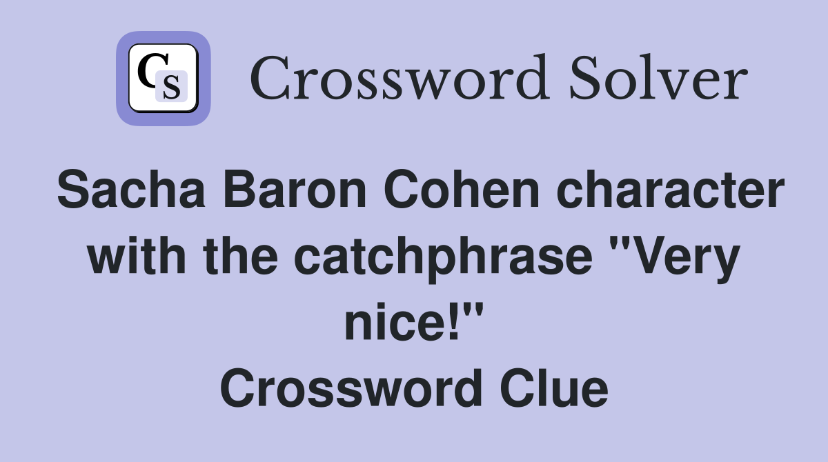 Sacha Baron Cohen character with the catchphrase "Very nice!" Crossword Clue