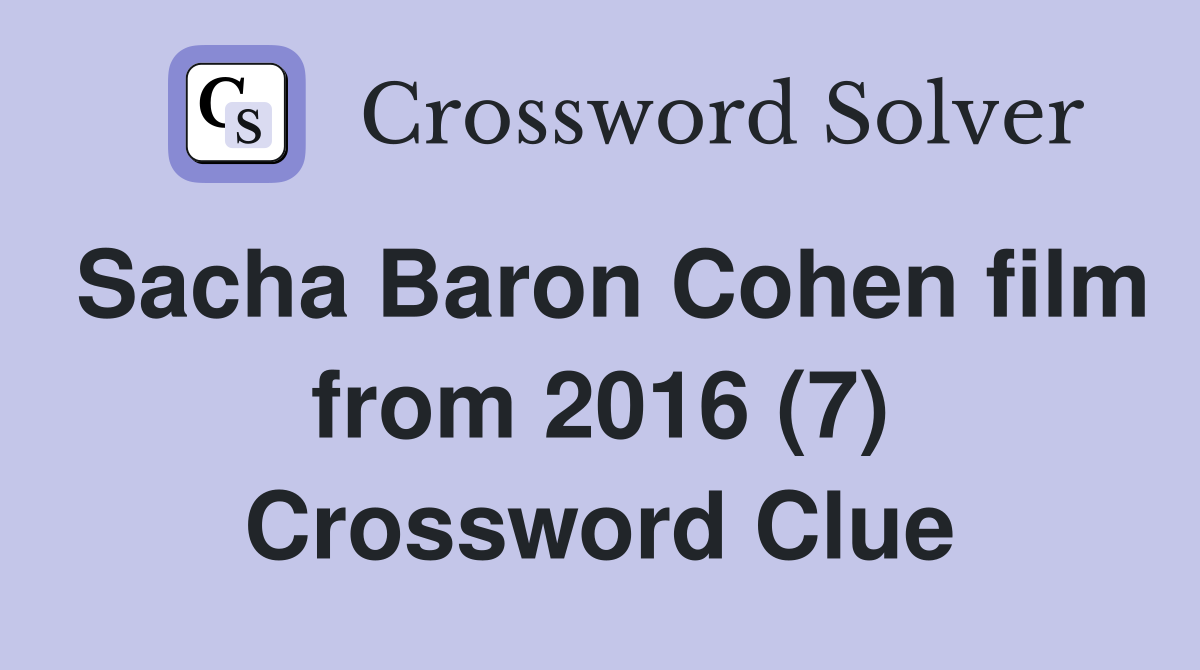 Sacha Baron Cohen film from 2016 (7) Crossword Clue