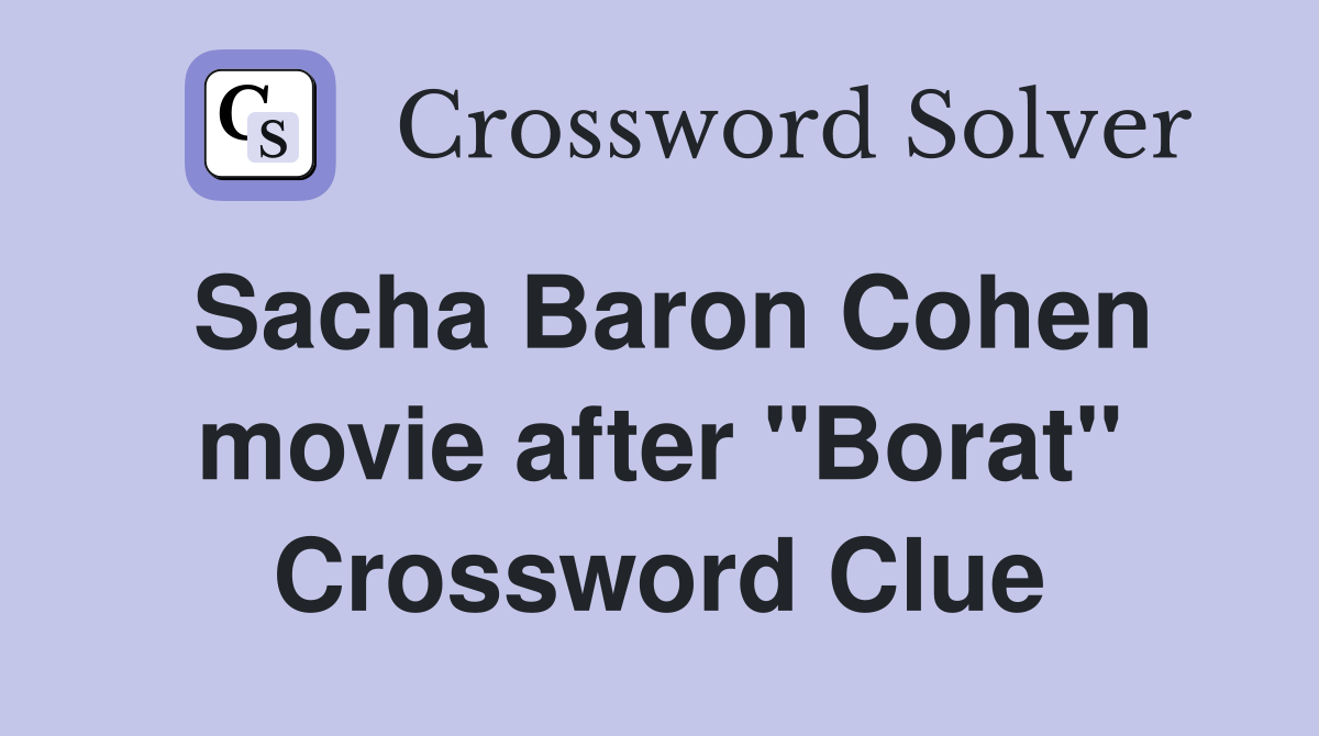 Sacha Baron Cohen movie after "Borat" Crossword Clue