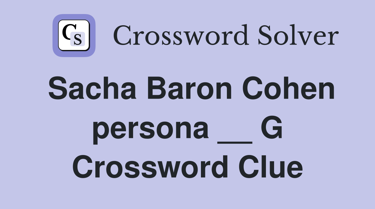 Sacha Baron Cohen persona __ G Crossword Clue
