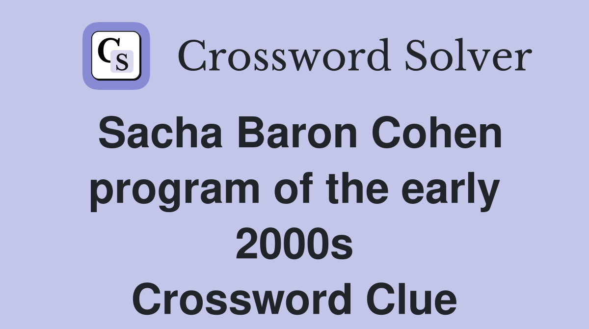 Sacha Baron Cohen program of the early 2000s Crossword Clue