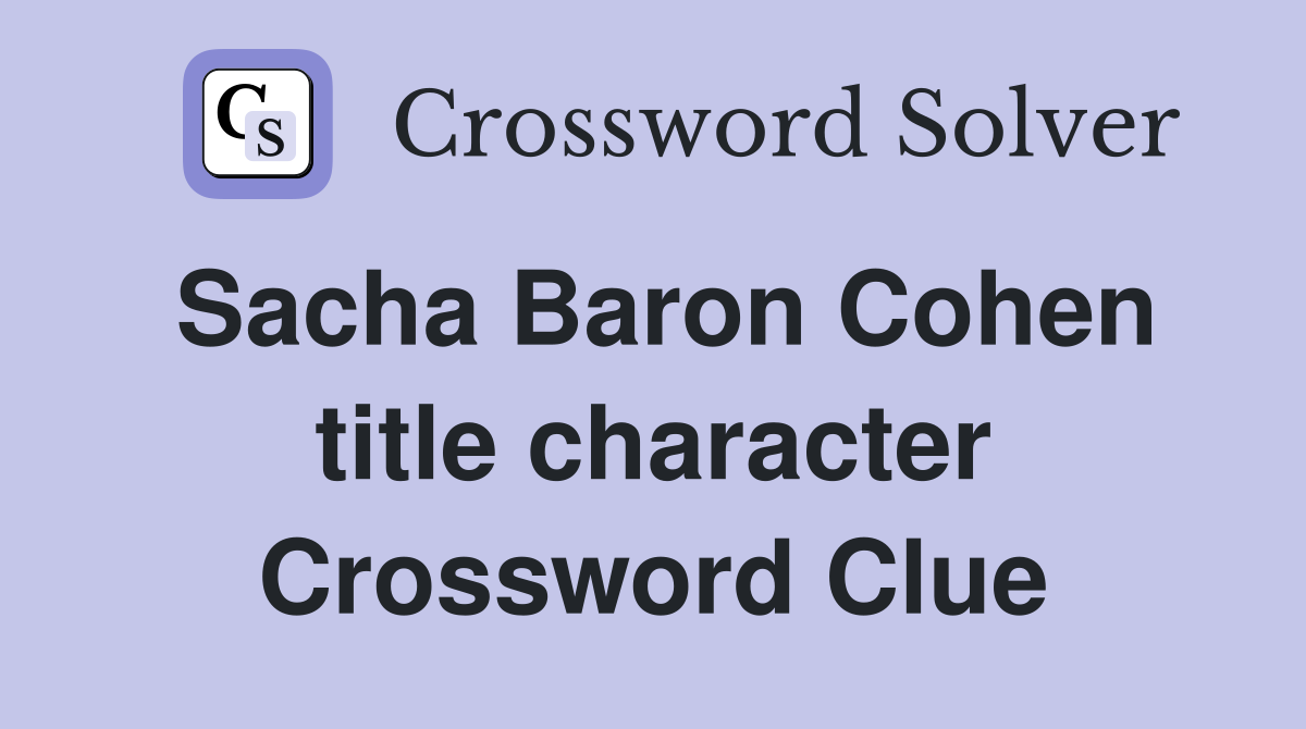 Sacha Baron Cohen title character Crossword Clue