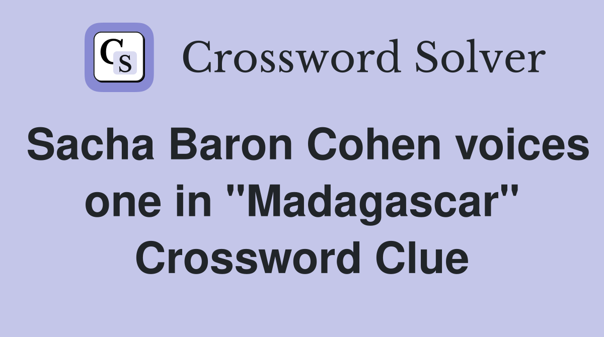 Sacha Baron Cohen voices one in "Madagascar" Crossword Clue