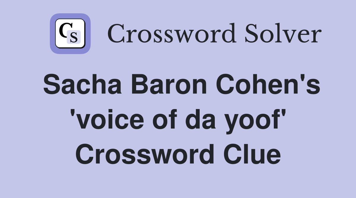 Sacha Baron Cohen's 'voice of da yoof' Crossword Clue