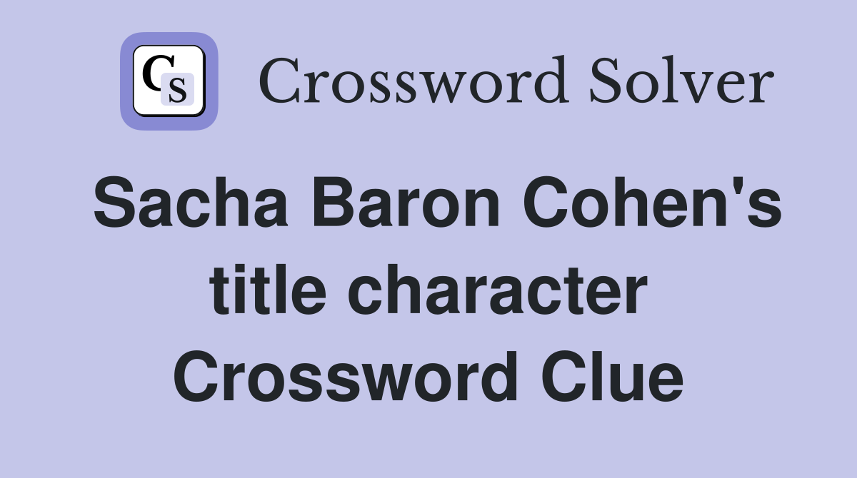 Sacha Baron Cohen's title character Crossword Clue
