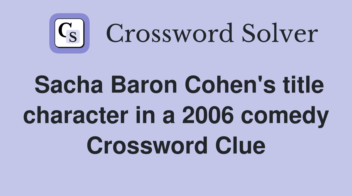 Sacha Baron Cohen's title character in a 2006 comedy Crossword Clue