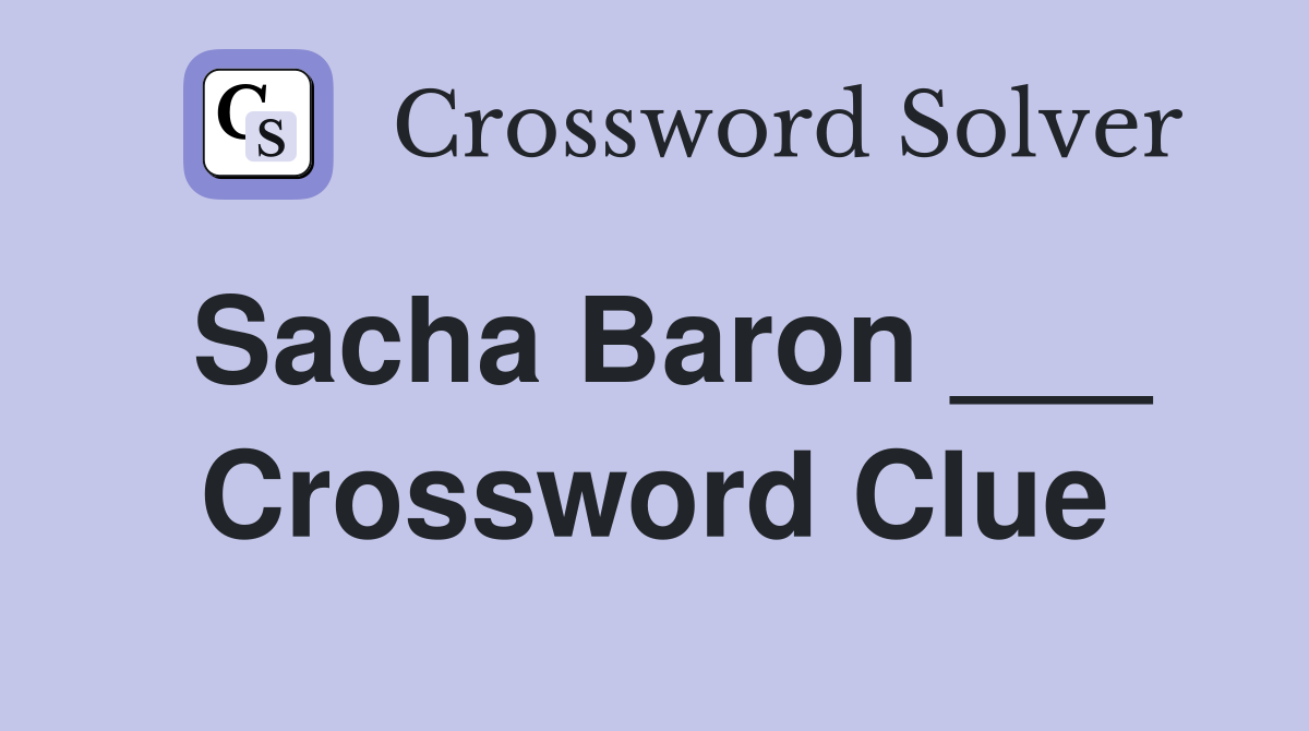 Sacha Baron ___ Crossword Clue