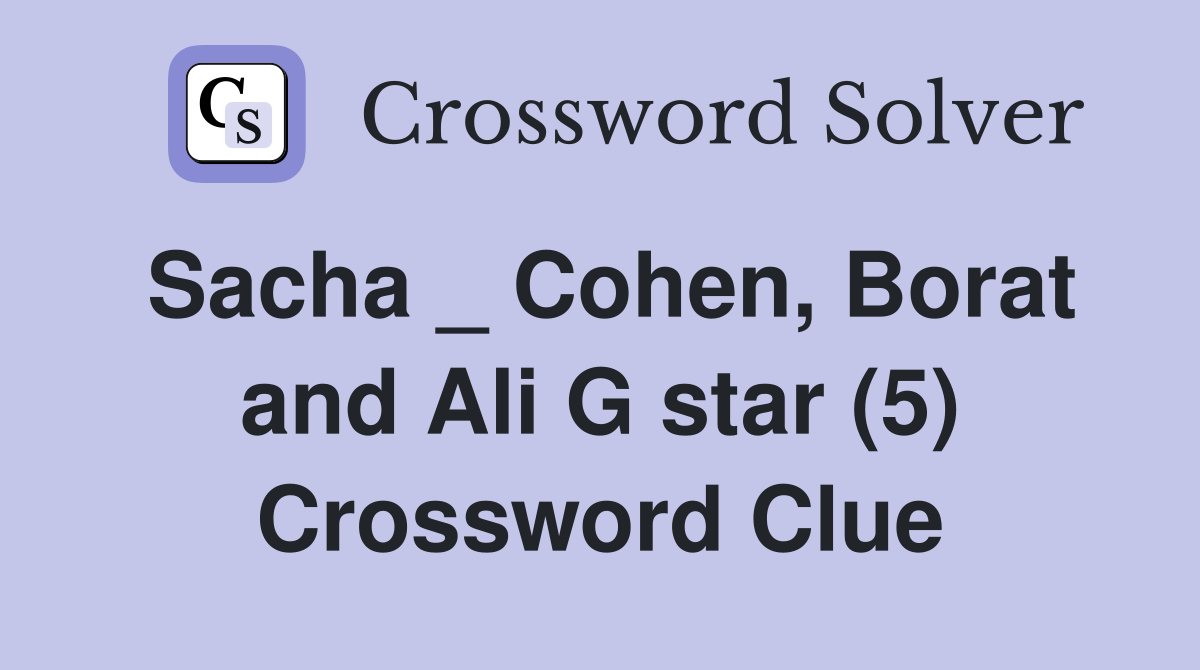 Sacha _ Cohen, Borat and Ali G star (5) Crossword Clue