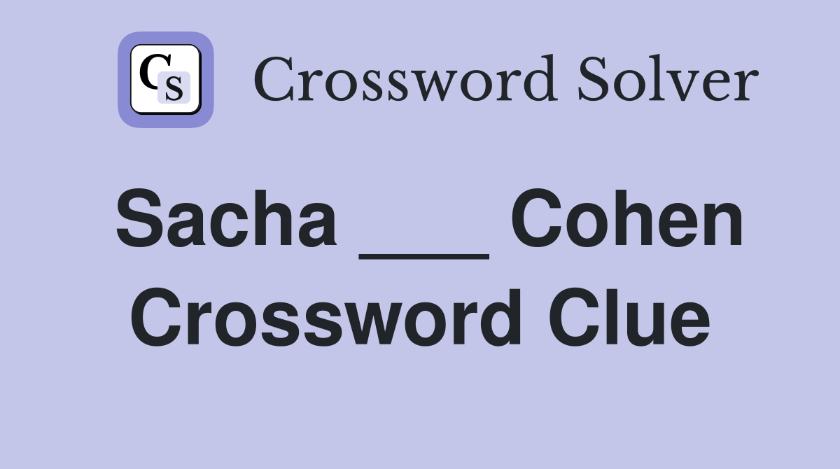 Sacha ___ Cohen Crossword Clue