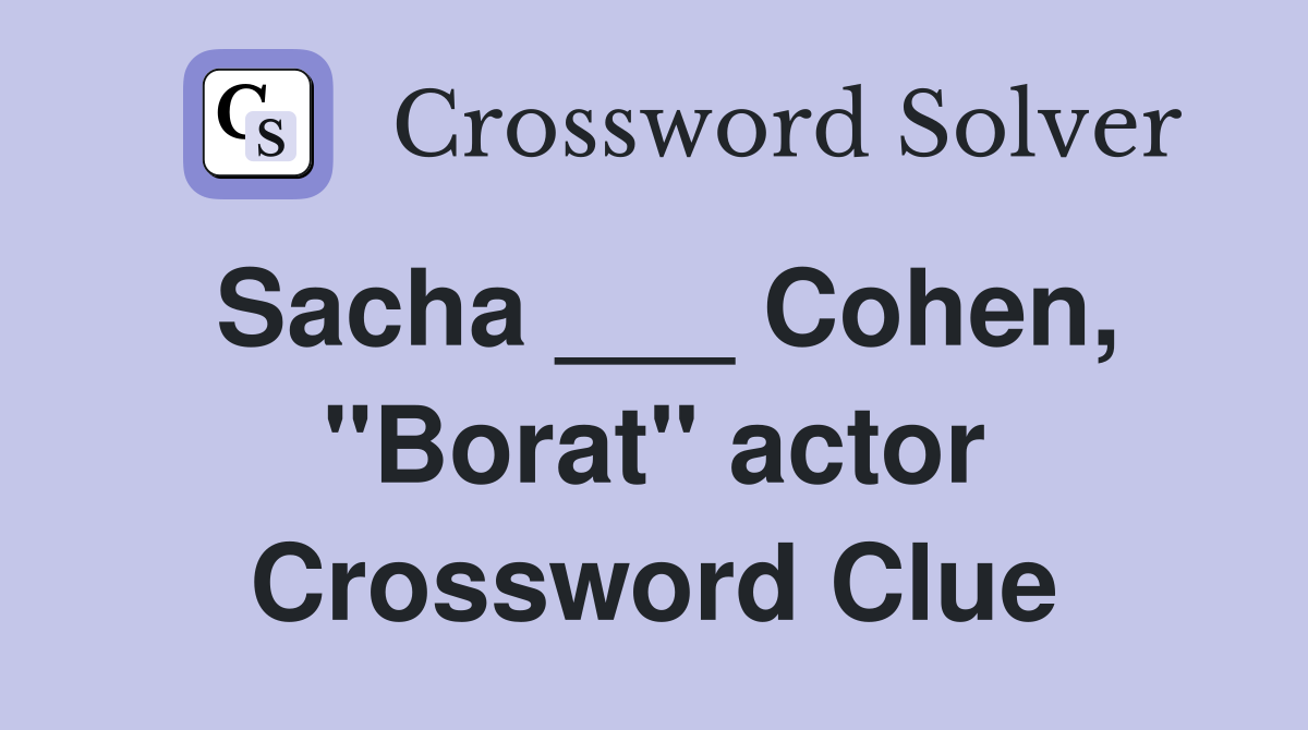 Sacha ___ Cohen, "Borat" actor Crossword Clue