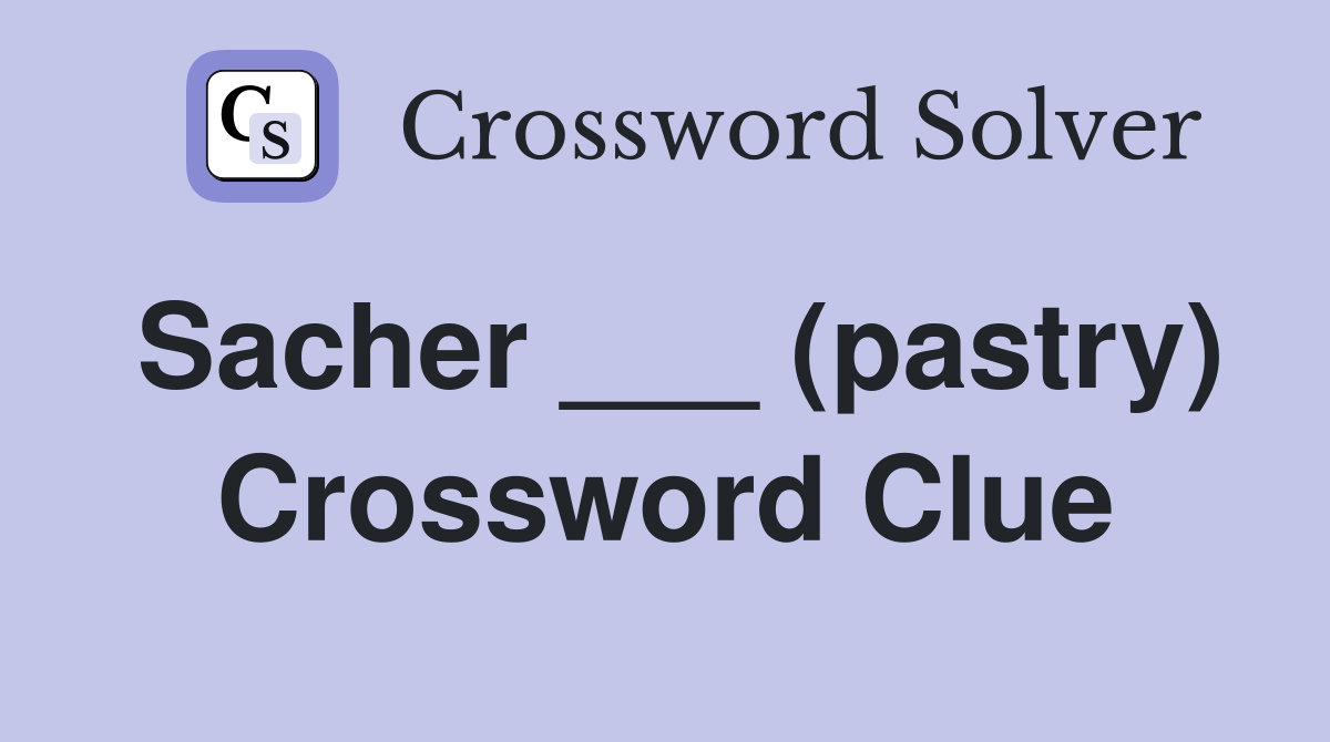 Sacher ___ (pastry) Crossword Clue