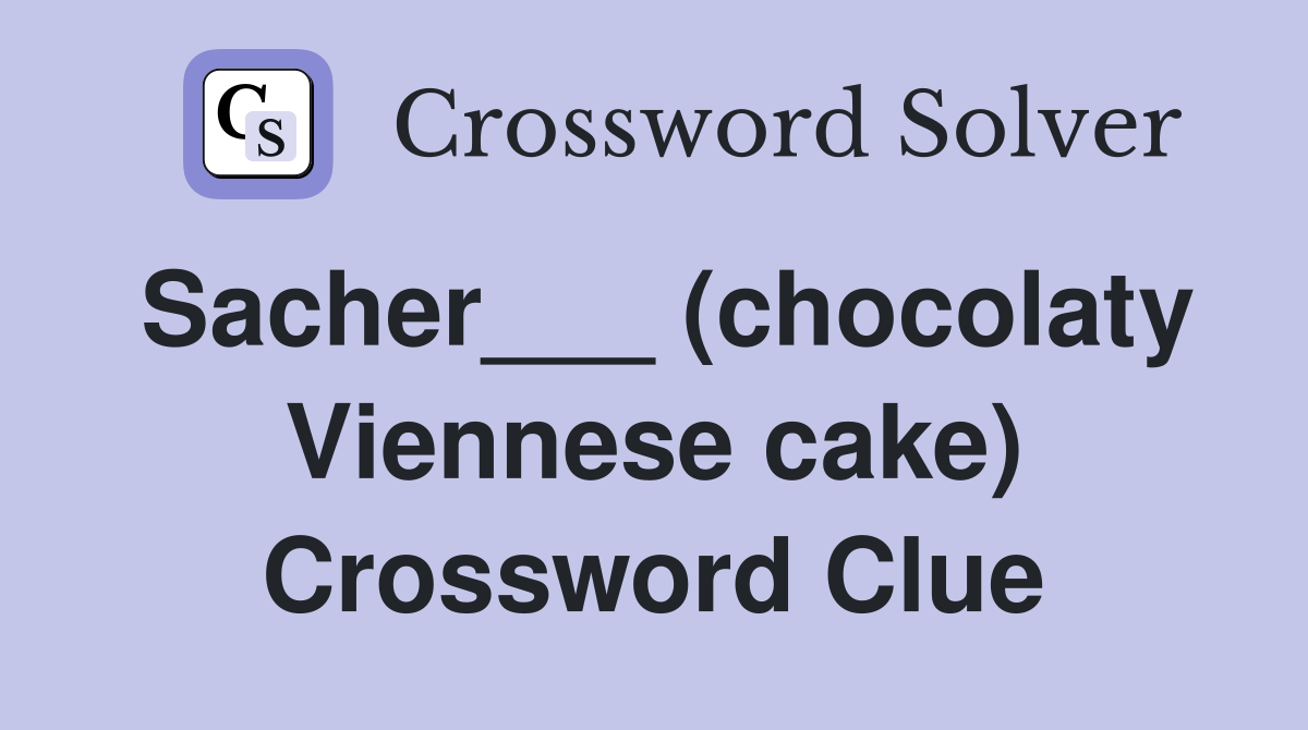 Sacher___ (chocolaty Viennese cake) Crossword Clue