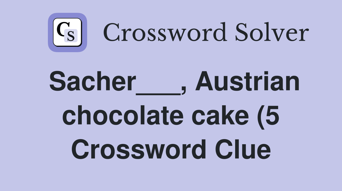 Sacher Austrian chocolate cake (5) Crossword Clue Answers Sacher Austrian chocolate cake (5) Crossword Clue Answers