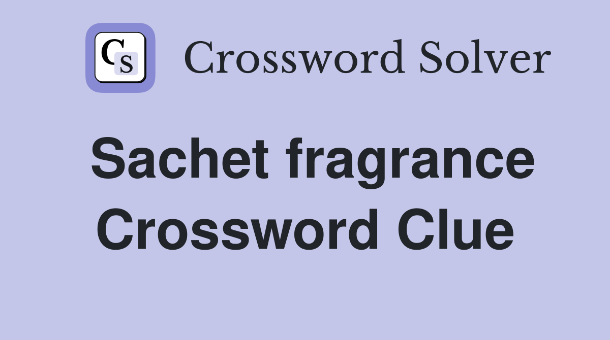 Sachet fragrance Crossword Clue