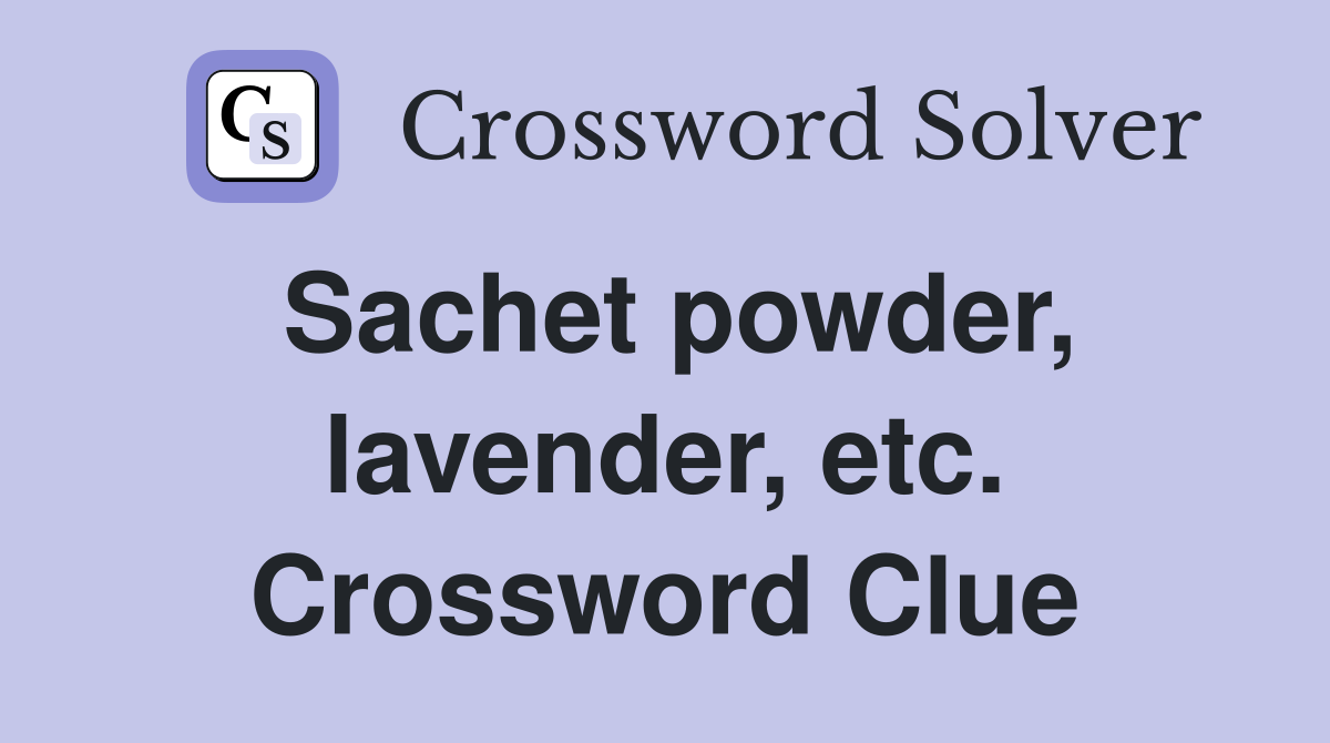 Sachet powder, lavender, etc. Crossword Clue