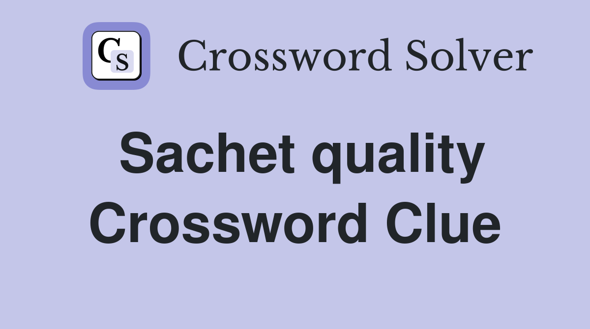 Sachet quality Crossword Clue