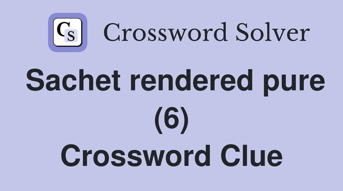 Sachet rendered pure (6) Crossword Clue