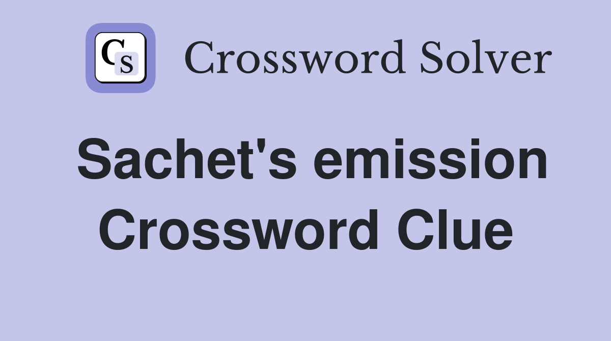 Sachet's emission Crossword Clue