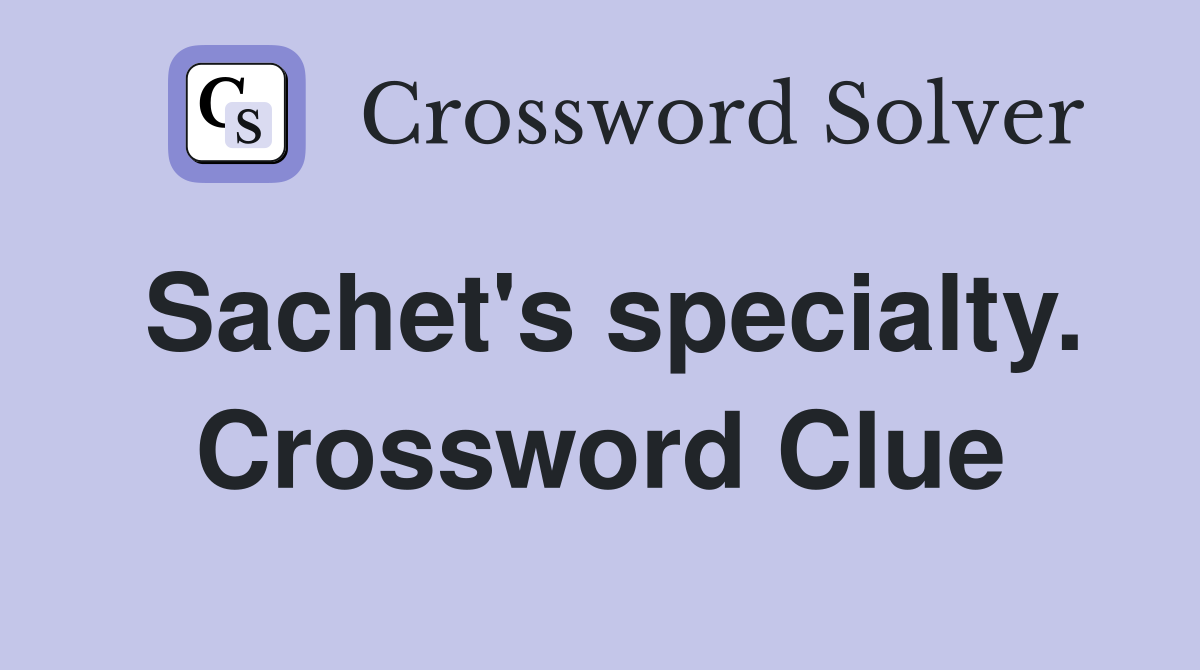 Sachet's specialty. Crossword Clue