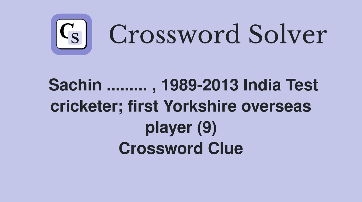Sachin ......... , 1989-2013 India Test cricketer; first Yorkshire overseas player (9) Crossword Clue