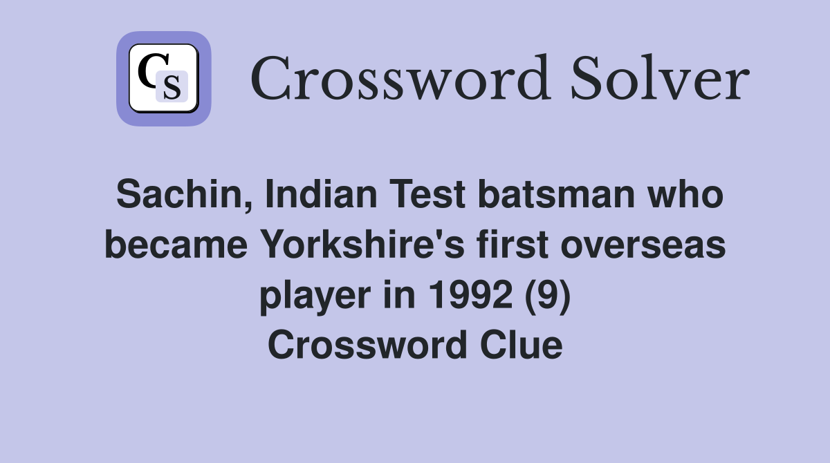 Sachin, Indian Test batsman who became Yorkshire's first overseas player in 1992 (9) Crossword Clue