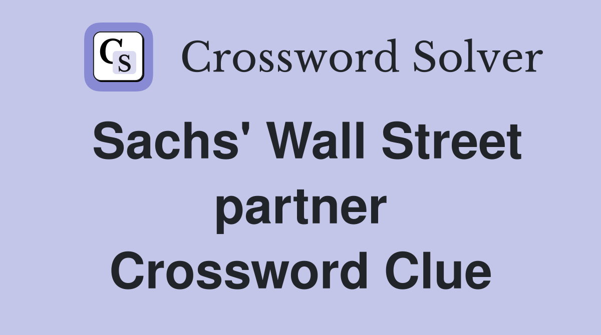 Sachs' Wall Street partner Crossword Clue