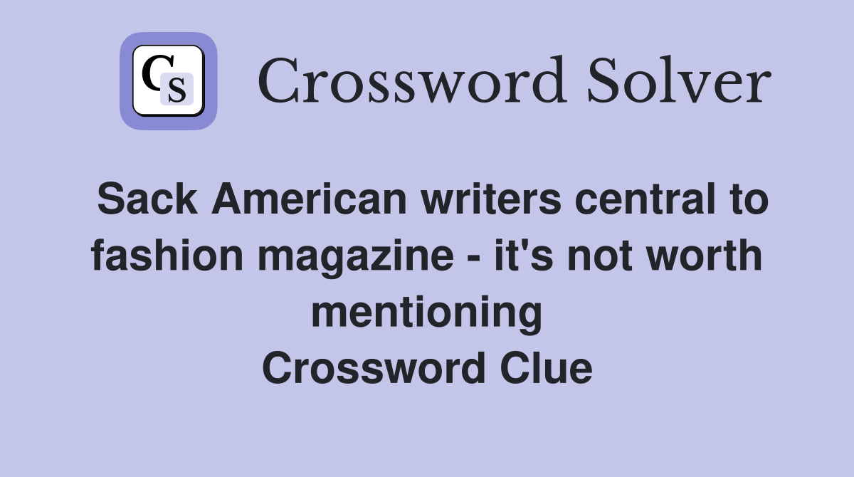 Sack American writers central to fashion magazine - it's not worth mentioning Crossword Clue