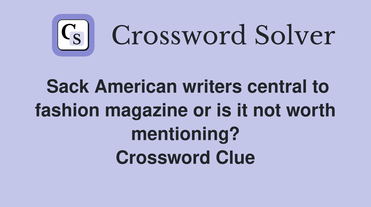 Sack American writers central to fashion magazine or is it not worth mentioning? Crossword Clue