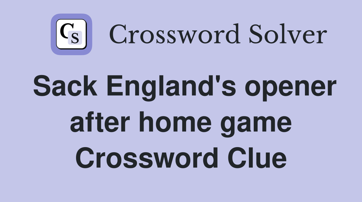 Sack England's opener after home game Crossword Clue