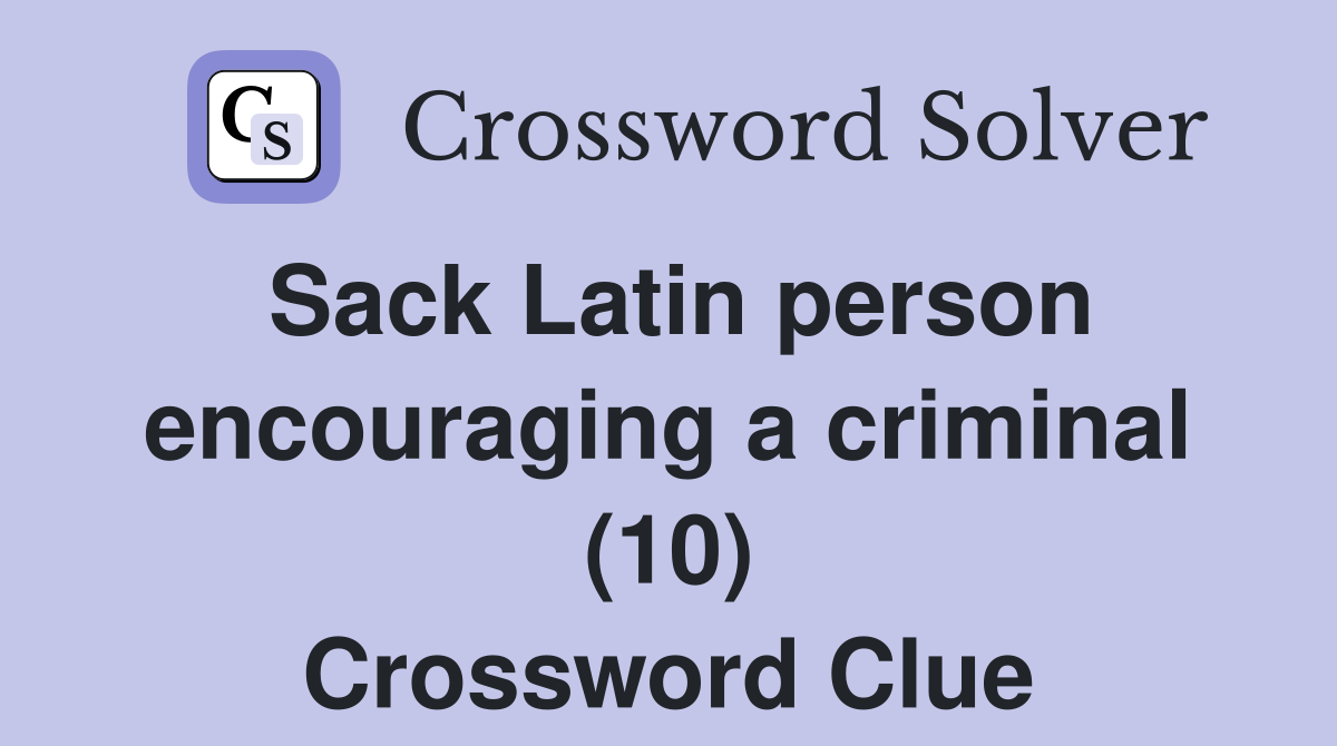 Sack Latin person encouraging a criminal (10) Crossword Clue