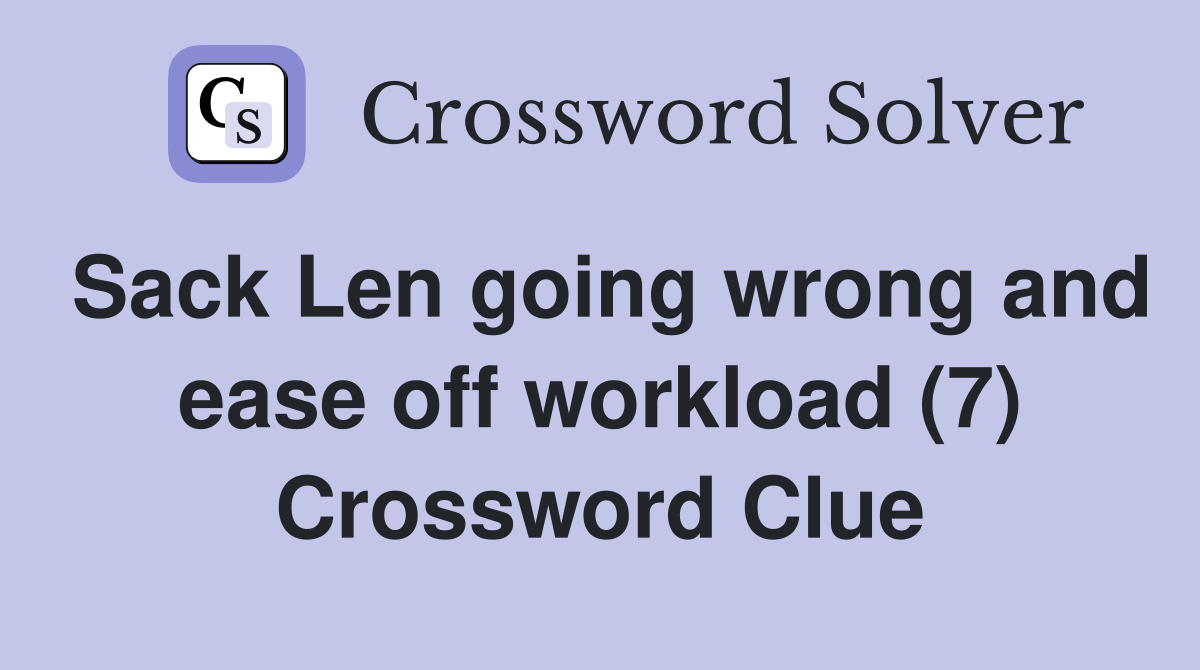 Sack Len going wrong and ease off workload (7) Crossword Clue