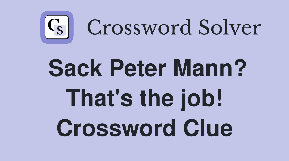 Sack Peter Mann? That's the job! Crossword Clue