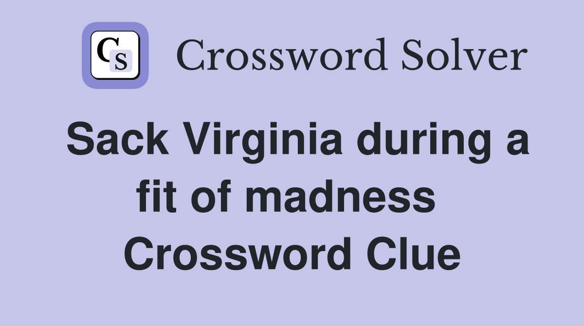 Sack Virginia during a fit of madness  Crossword Clue